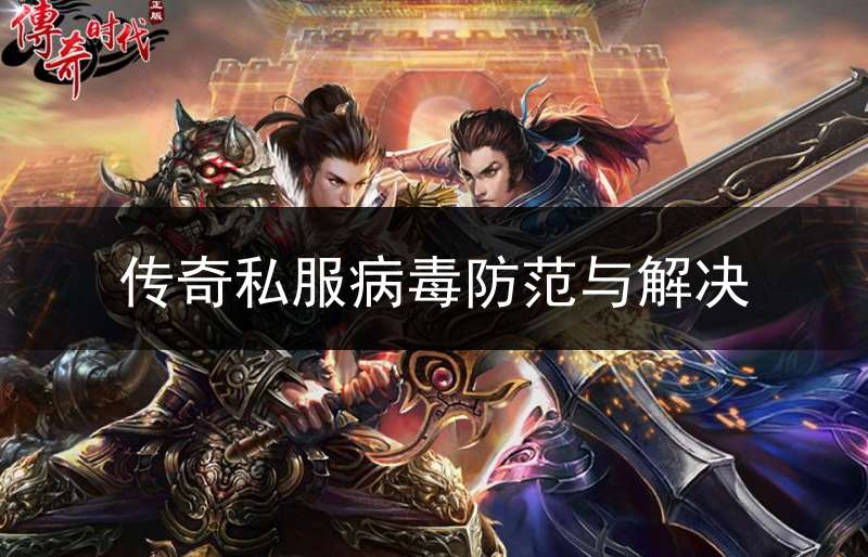传奇私服病毒防范与解决