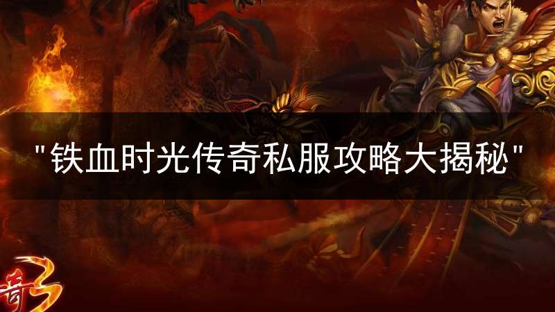 "铁血时光传奇私服攻略大揭秘"