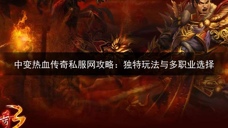 中变热血传奇私服网攻略：独特玩法与多职业选择